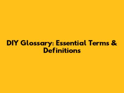 DIY Glossary: Essential Terms & Definitions