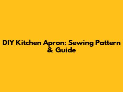 DIY Kitchen Apron: Sewing Pattern & Guide
