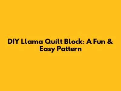 DIY Llama Quilt Block: A Fun & Easy Pattern