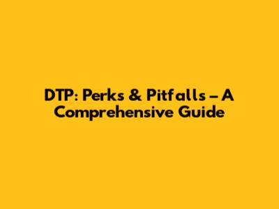 DTP: Perks & Pitfalls – A Comprehensive Guide
