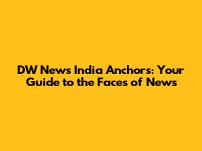 DW News India Anchors: Your Guide to the Faces of News