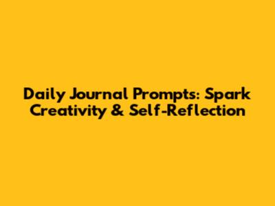 Daily Journal Prompts: Spark Creativity & Self-Reflection