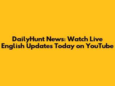 DailyHunt News: Watch Live English Updates Today on YouTube