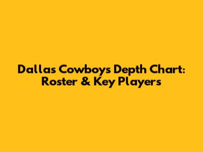 Dallas Cowboys Depth Chart: Roster & Key Players
