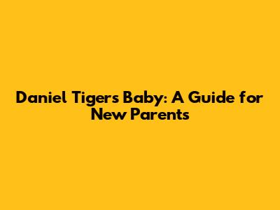 Daniel Tiger's Baby: A Guide for New Parents