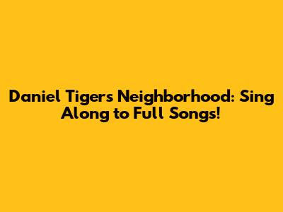Daniel Tiger's Neighborhood: Sing Along to Full Songs!