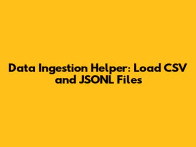 Data Ingestion Helper: Load CSV and JSONL Files