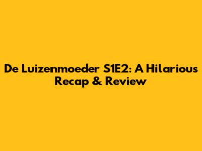 De Luizenmoeder S1E2: A Hilarious Recap & Review