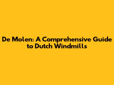 De Molen: A Comprehensive Guide to Dutch Windmills