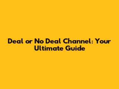 Deal or No Deal Channel: Your Ultimate Guide