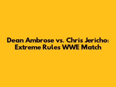 Dean Ambrose vs. Chris Jericho: Extreme Rules WWE Match