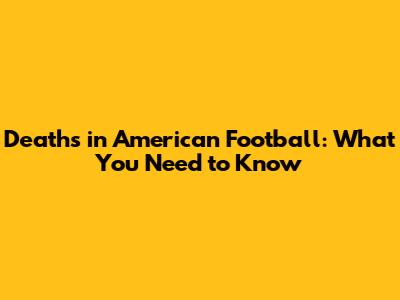Deaths in American Football: What You Need to Know