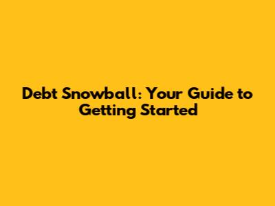 Debt Snowball: Your Guide to Getting Started