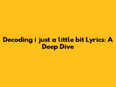 Decoding 'i just a little bit' Lyrics: A Deep Dive