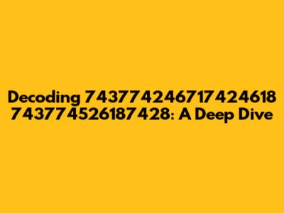 Decoding 743774246717424618 743774526187428: A Deep Dive