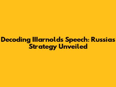 Decoding IIIarnold's Speech: Russia's Strategy Unveiled