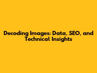 Decoding Images: Data, SEO, and Technical Insights