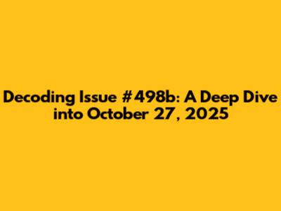 Decoding Issue #498b: A Deep Dive into October 27, 2025