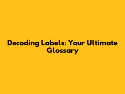 Decoding Labels: Your Ultimate Glossary