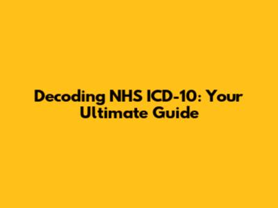 Decoding NHS ICD-10: Your Ultimate Guide
