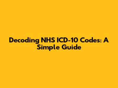 Decoding NHS ICD-10 Codes: A Simple Guide