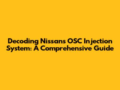 Decoding Nissan's OSC Injection System: A Comprehensive Guide