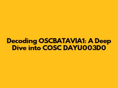Decoding OSCBATAVIA1: A Deep Dive into COSC DAYU003D0