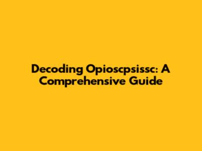 Decoding Opioscpsissc: A Comprehensive Guide