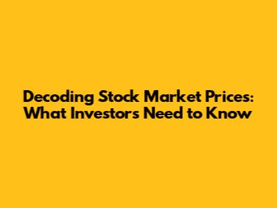 Decoding Stock Market Prices: What Investors Need to Know