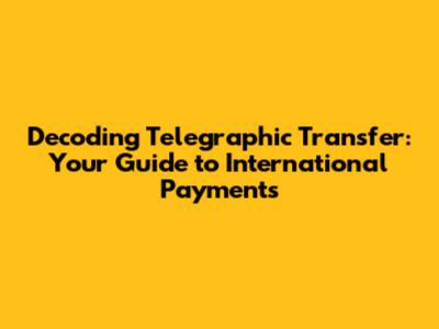 Decoding Telegraphic Transfer: Your Guide to International Payments