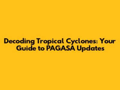 Decoding Tropical Cyclones: Your Guide to PAGASA Updates