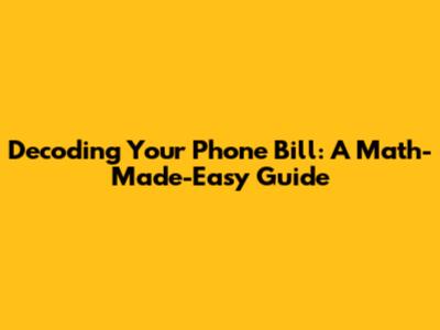 Decoding Your Phone Bill: A Math-Made-Easy Guide