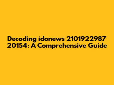 Decoding idonews 2101922987 20154: A Comprehensive Guide