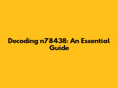 Decoding n78438: An Essential Guide