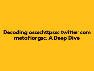 Decoding oscschttpssc twitter com metafiorgsc: A Deep Dive