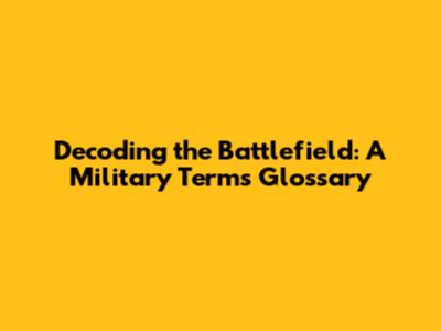 Decoding the Battlefield: A Military Terms Glossary