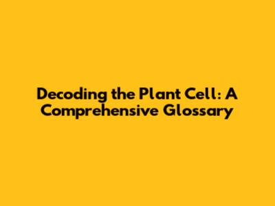 Decoding the Plant Cell: A Comprehensive Glossary