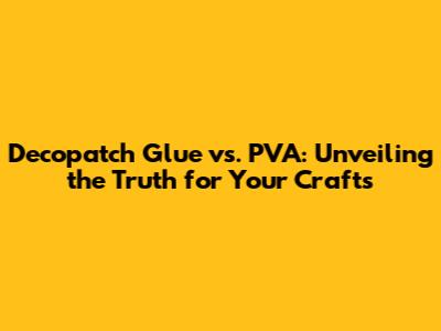 Decopatch Glue vs. PVA: Unveiling the Truth for Your Crafts
