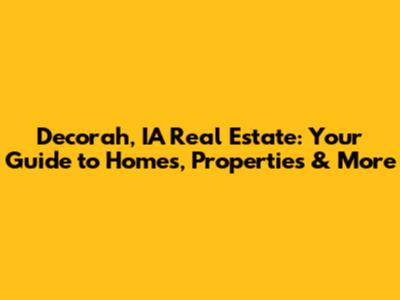Decorah, IA Real Estate: Your Guide to Homes, Properties & More