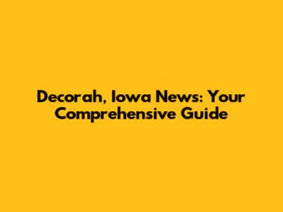 Decorah, Iowa News: Your Comprehensive Guide