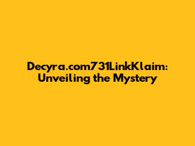 Decyra.com731LinkKlaim: Unveiling the Mystery