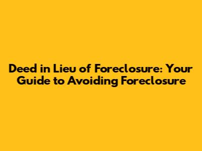 Deed in Lieu of Foreclosure: Your Guide to Avoiding Foreclosure
