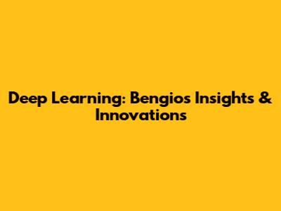 Deep Learning: Bengio's Insights & Innovations