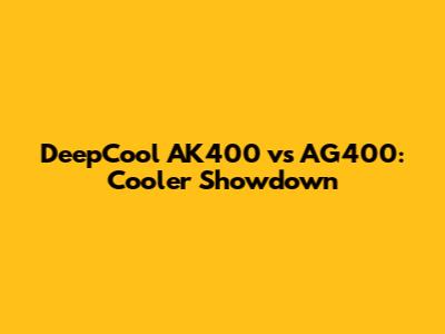 DeepCool AK400 vs AG400: Cooler Showdown