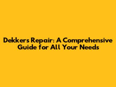 Dekkers Repair: A Comprehensive Guide for All Your Needs