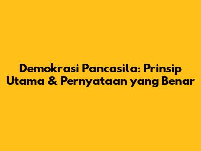 Demokrasi Pancasila: Prinsip Utama & Pernyataan yang Benar