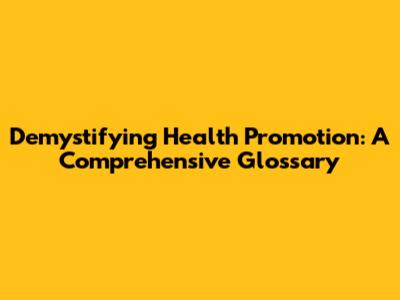 Demystifying Health Promotion: A Comprehensive Glossary