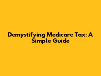 Demystifying Medicare Tax: A Simple Guide
