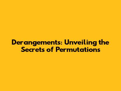 Derangements: Unveiling the Secrets of Permutations