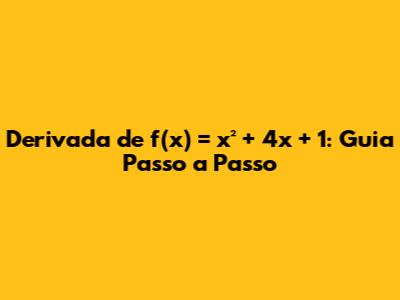 Derivada de f(x) = x² + 4x + 1: Guia Passo a Passo